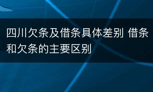 四川欠条及借条具体差别 借条和欠条的主要区别