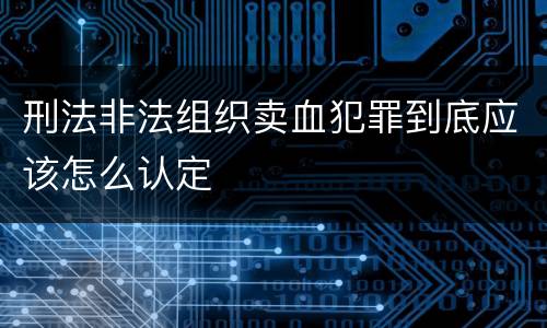 刑法非法组织卖血犯罪到底应该怎么认定