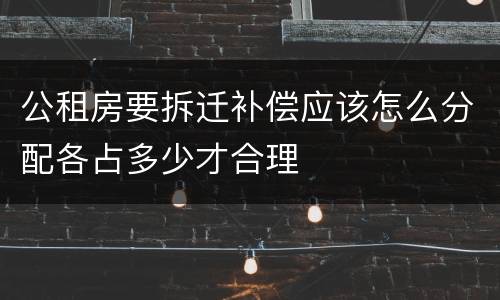 公租房要拆迁补偿应该怎么分配各占多少才合理