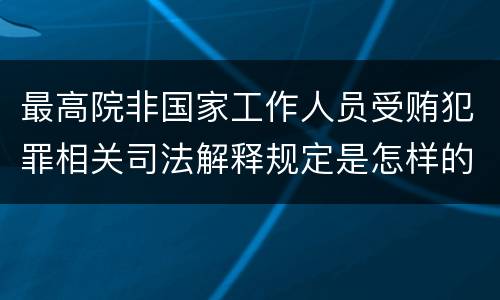 最高院非国家工作人员受贿犯罪相关司法解释规定是怎样的