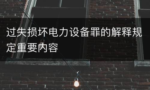 过失损坏电力设备罪的解释规定重要内容