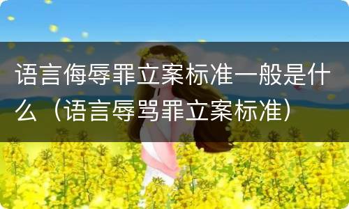 语言侮辱罪立案标准一般是什么（语言辱骂罪立案标准）