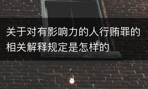 关于对有影响力的人行贿罪的相关解释规定是怎样的