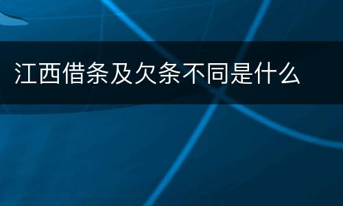 江西借条及欠条不同是什么