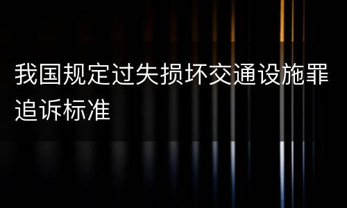 我国规定过失损坏交通设施罪追诉标准