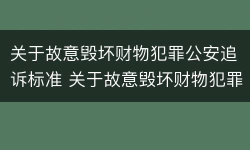 关于故意毁坏财物犯罪公安追诉标准 关于故意毁坏财物犯罪公安追诉标准最新