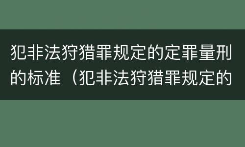 犯非法狩猎罪规定的定罪量刑的标准（犯非法狩猎罪规定的定罪量刑的标准是多少）