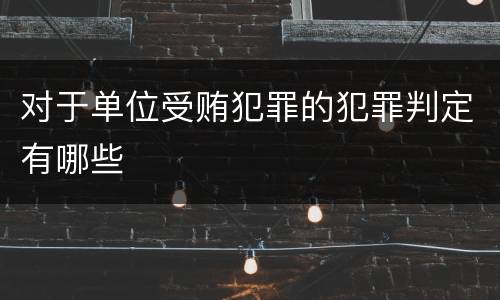 对于单位受贿犯罪的犯罪判定有哪些