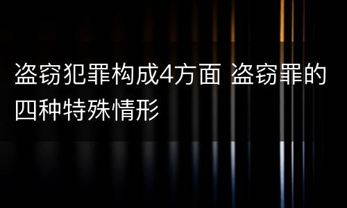 盗窃犯罪构成4方面 盗窃罪的四种特殊情形