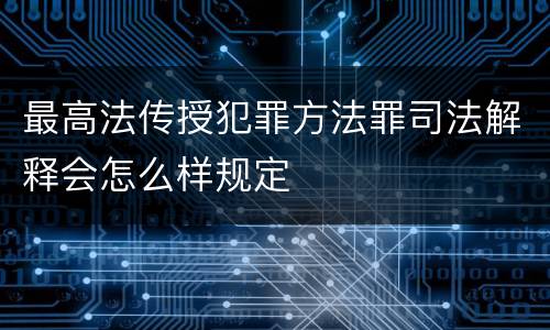 最高法传授犯罪方法罪司法解释会怎么样规定