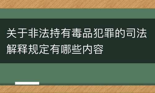 关于非法持有毒品犯罪的司法解释规定有哪些内容