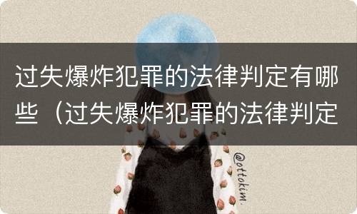 过失爆炸犯罪的法律判定有哪些（过失爆炸犯罪的法律判定有哪些规定）