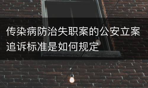 传染病防治失职案的公安立案追诉标准是如何规定