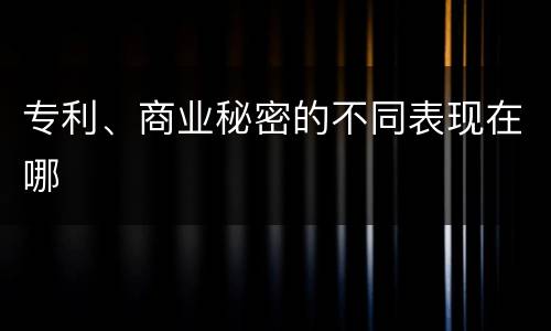 专利、商业秘密的不同表现在哪