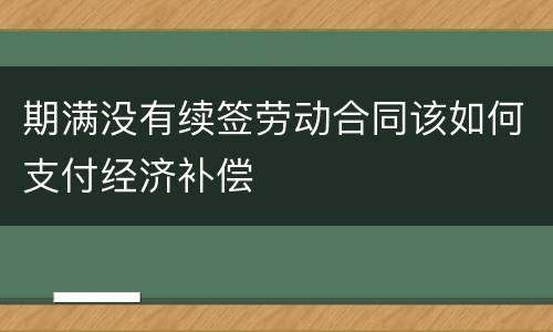 期满没有续签劳动合同该如何支付经济补偿
