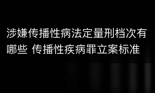 涉嫌传播性病法定量刑档次有哪些 传播性疾病罪立案标准