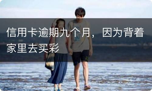 信用卡逾期九个月，因为背着家里去买彩