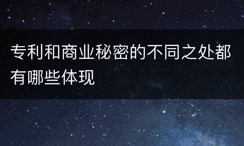 专利和商业秘密的不同之处都有哪些体现