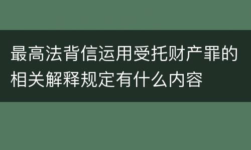 最高法背信运用受托财产罪的相关解释规定有什么内容