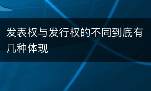 发表权与发行权的不同到底有几种体现