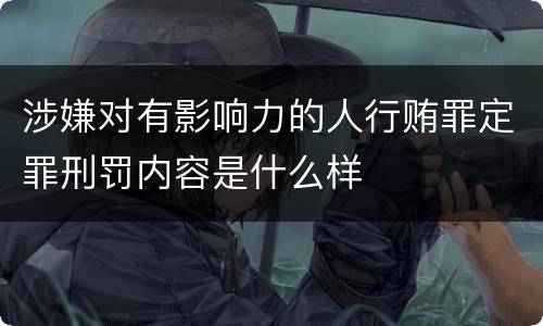 涉嫌对有影响力的人行贿罪定罪刑罚内容是什么样