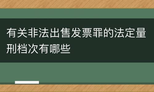 有关非法出售发票罪的法定量刑档次有哪些