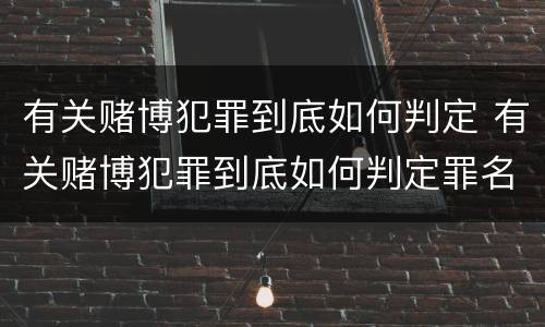 有关赌博犯罪到底如何判定 有关赌博犯罪到底如何判定罪名