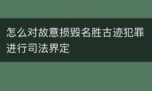 怎么对故意损毁名胜古迹犯罪进行司法界定