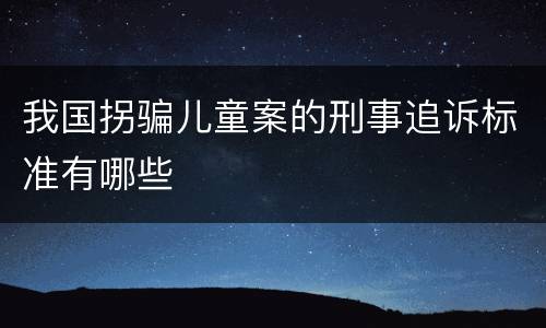 我国拐骗儿童案的刑事追诉标准有哪些