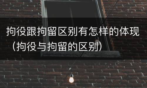 拘役跟拘留区别有怎样的体现（拘役与拘留的区别）