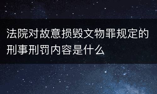 法院对故意损毁文物罪规定的刑事刑罚内容是什么