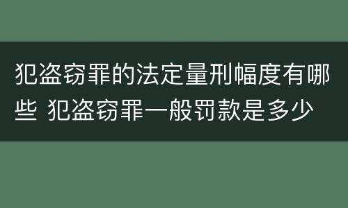 犯盗窃罪的法定量刑幅度有哪些 犯盗窃罪一般罚款是多少