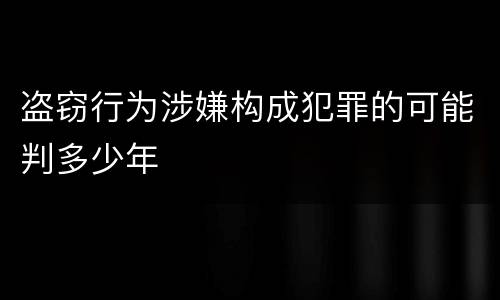 盗窃行为涉嫌构成犯罪的可能判多少年