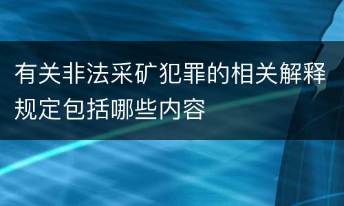 有关非法采矿犯罪的相关解释规定包括哪些内容