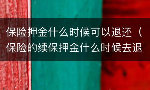 保险押金什么时候可以退还（保险的续保押金什么时候去退）