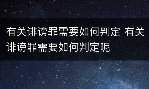 有关诽谤罪需要如何判定 有关诽谤罪需要如何判定呢
