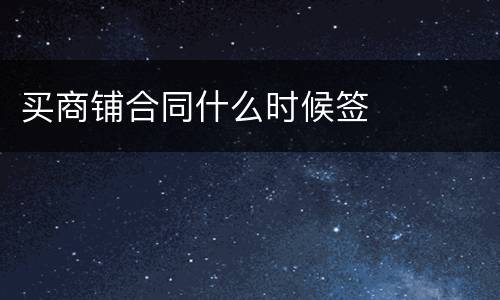 买商铺合同什么时候签