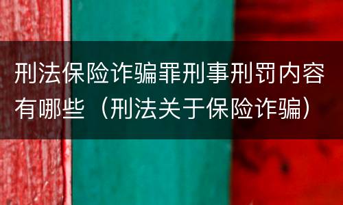 刑法保险诈骗罪刑事刑罚内容有哪些（刑法关于保险诈骗）