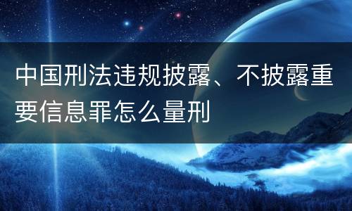 中国刑法违规披露、不披露重要信息罪怎么量刑