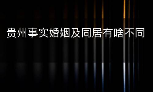 贵州事实婚姻及同居有啥不同
