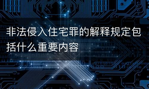 非法侵入住宅罪的解释规定包括什么重要内容