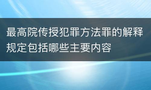 最高院传授犯罪方法罪的解释规定包括哪些主要内容