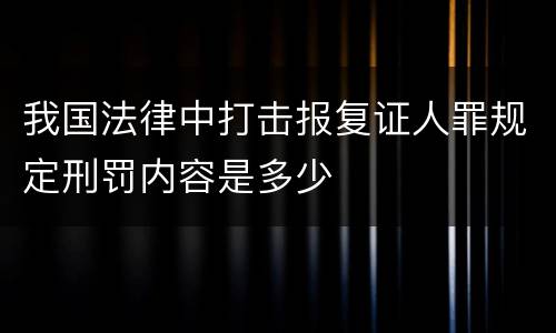 我国法律中打击报复证人罪规定刑罚内容是多少