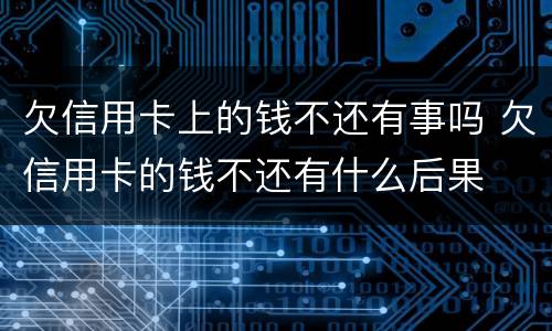 欠信用卡上的钱不还有事吗 欠信用卡的钱不还有什么后果