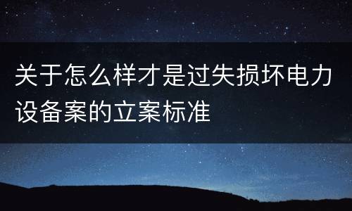 关于怎么样才是过失损坏电力设备案的立案标准