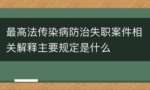 最高法传染病防治失职案件相关解释主要规定是什么