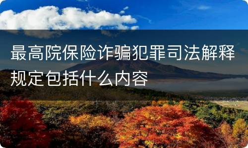 最高院保险诈骗犯罪司法解释规定包括什么内容