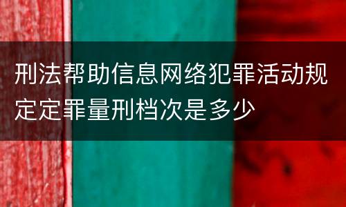 刑法帮助信息网络犯罪活动规定定罪量刑档次是多少