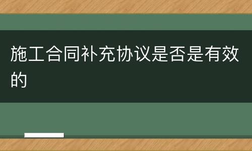 施工合同补充协议是否是有效的
