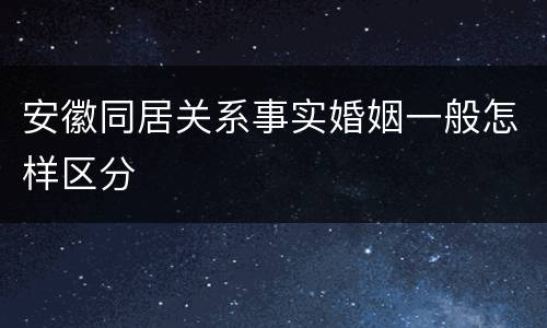 安徽同居关系事实婚姻一般怎样区分